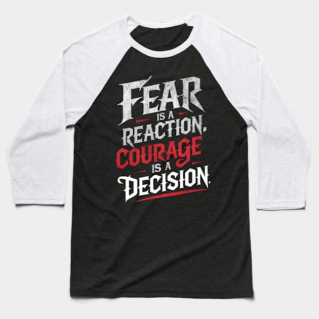 Courageous Typography: Fear Is A Reaction. Courage Is A Decision Baseball T-Shirt by ShopFusion